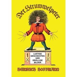 Der Struwwelpeter: Lustige Geschichten und Drollige Bilder -- Heinrich Hoffmann